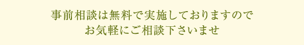 事前相談は無料で実施しておりますのでお気軽にご相談下さいませ