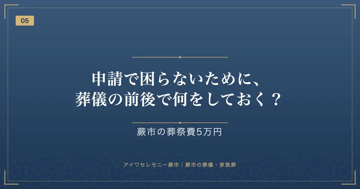 申請で困らないために、葬儀の前後で何をしておく?