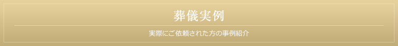 葬儀実例 実際にご依頼された方の事例紹介