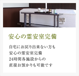 安心の霊安室完備 自宅にお戻り出来ない方も安心の霊安室完備24時間各施設からの直接お預かりも可能です