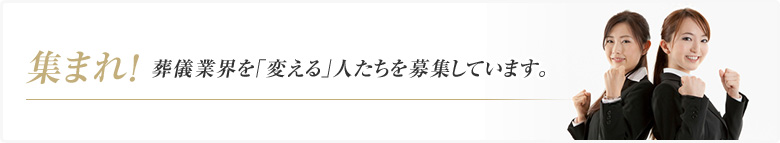 集まれ！葬儀業界を「変える」人たちを募集しています。将来独立制度有り！やる気がある方は弊社が独立支援をいたします