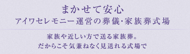 家族や近しい方で送る家族葬。だからこそ気兼ねなく見送れる式場で